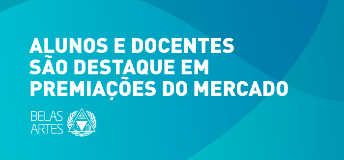 ALUNOS E DOCENTES SÃO DESTAQUE EM PREMIAÇÕES DO MERCADO - BELAS ARTES